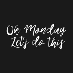 Ok Monday Let's Do This - Hand drawn inspirational quote, start of the week. Vector isolated Brush lettering. Hand lettering quote for office workers. Good for poster, t-shirt, print, card, banner.