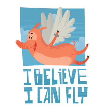 Vector card with the blue sky, clouds and with cartoon image of a funny pink pig with a long nose and with white wings behind his back flying on a white background. Inscription "I believe I can fly".