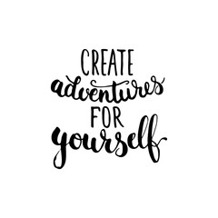 Hand drawn typography lettering phrase Create adventure for yourself . Modern ink calligraphy for typography greeting and invitation card for save the date card or t-shirt print.
