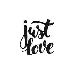 Just love - hand drawn lettering phrase, isolated on the white background. Fun brush ink inscription for photo overlays, typography greeting card or t-shirt print, flyer, poster design.