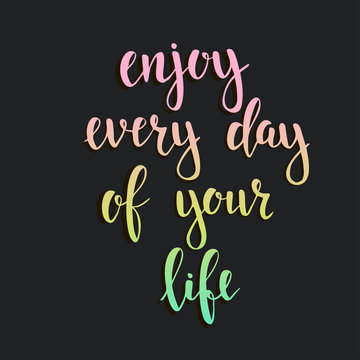 Enjoy Every Day Of Your Life.