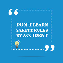 Inspirational motivational quote. Don't learn safety rules by ac