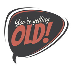 you're getting old retro speech bubble