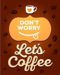 Text don't worry, let's coffee on brown background with coffee b