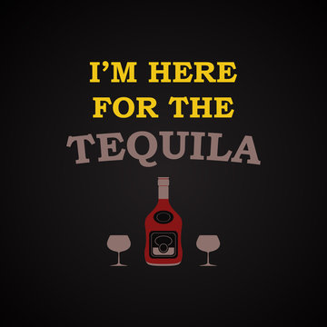 I'm here for the tequila - funny inscription template