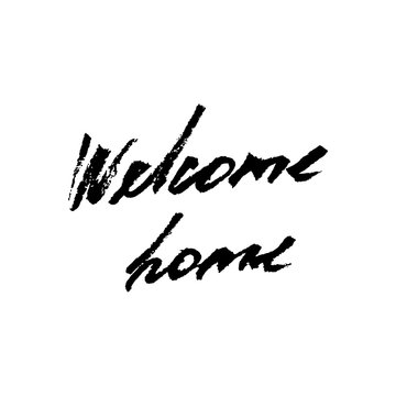 Welcome home card or poster. Hand drawn lettering. Modern calligraphy. Artistic text. Ink illustration.