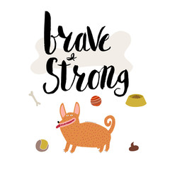 Obraz premium The vector lettering Brave and strong with red haired corgi male dog. Ideal for interior decoration, posters, cards. Drawn elements are fit to make any type of patterns or design.