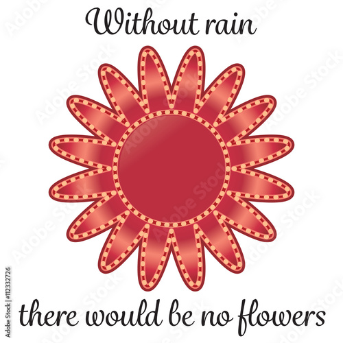 "Inspirational quote. "Without rain, there would be no flowers