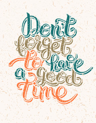 Inspirational Don't forget to have a good time hand lettering in
