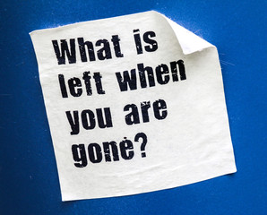 what is left when you are gone?