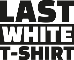Last white t-Shirt