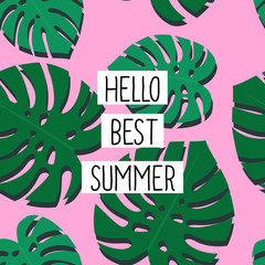 Tropical leaves illustration with text. Hello best summer text on monstera leaves seamless pattern. Fashion vector. Can be printed on T-shirts, bags, posters, invitations, cards, phone cases, pillows.