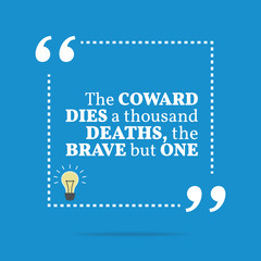 Inspirational motivational quote. The coward dies a thousand dea