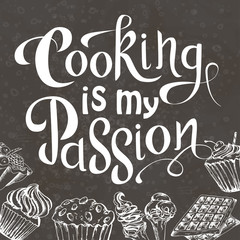 Vector hand drawn lettering. Cooking is my passion. Typogrraphic inspirational quote on chalkboard background with dessert elements