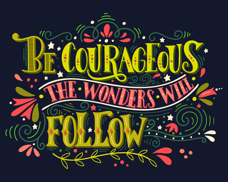 Be courageous, the wonders will follow. Inspirational quote. Han