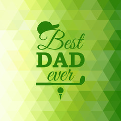 Best Dad Ever greeting card with golf element on green triangle background. Vector illustration