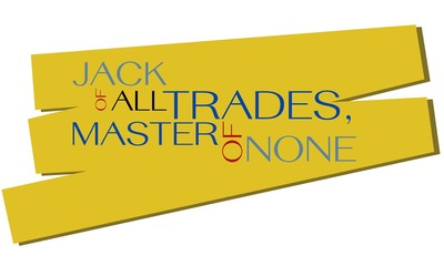 Jack of all trades, master of none, and English proverb.