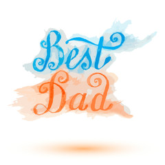 Best Dad lettering greeting card. Fathers day watercolor hand drawn vector illustration eps10.