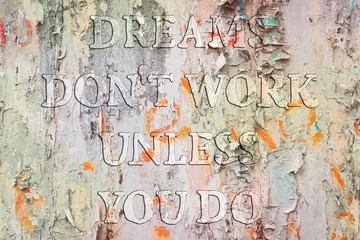 Dreams don't work until you do.