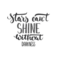 Stars can't shine without darkness - hand drawn lettering phrase isolated on the white background. Fun brush ink inscription for photo overlays, greeting card or t-shirt print, poster design.