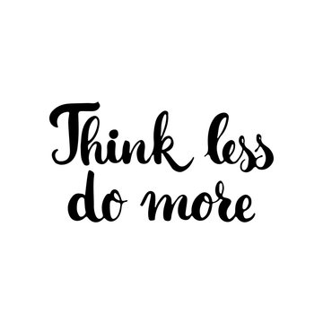 Think less do more - hand drawn lettering phrase isolated on the white background. Fun brush ink inscription for photo overlays, greeting card or t-shirt print, poster design.