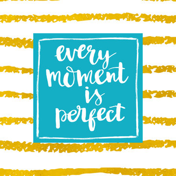 Every moment is perfect - motivational quote.