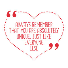 Funny love quote. Always remember that you are absolutely unique