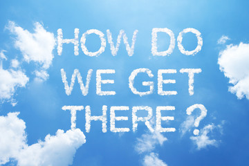 "How do we get there?" cloud word on sky.