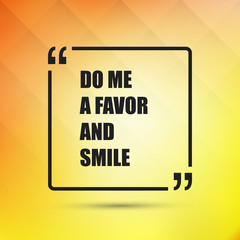 Do Me A Favor And Smile - Inspirational Quote, Slogan, Saying on an Abstract Yellow Background
