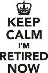 Keep calm I'm retired now