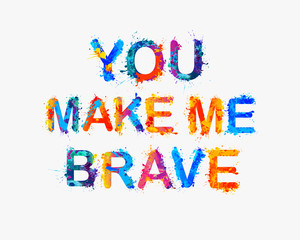 You make me brave