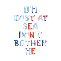 I'm Lost at Sea Don't Bother Me. Decorative watercolor quote with marine letters.