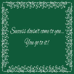 Square white ornate frame with floral ornament on a green background and inscription "Success does not come to you ... You go to it!"