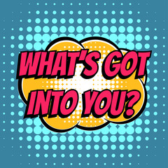 What's got into you comic book bubble text retro style