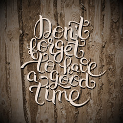 Inspirational Don't forget to have a good time hand lettering in