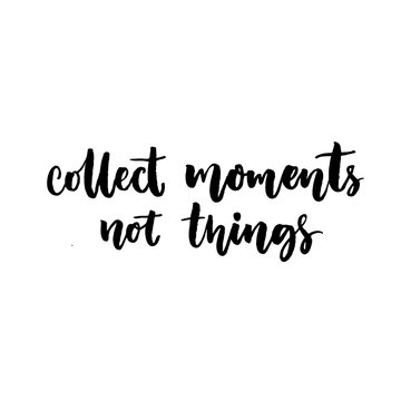 Collect moments, not things. Quote about travel and life. Vector black lettering isolated on white background.