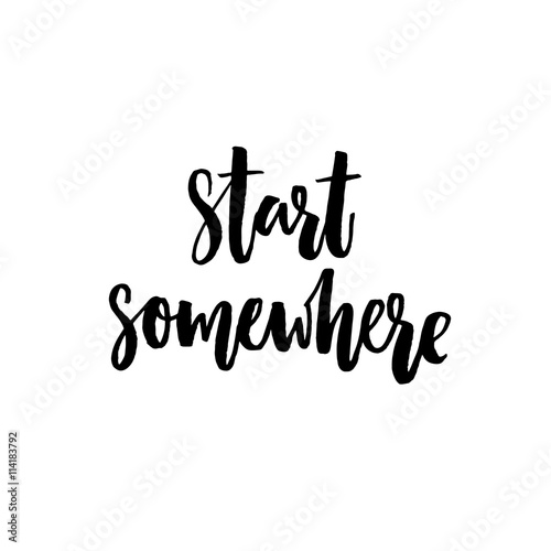 Start Somewhere Motivational Quote About Sport Life And Business
