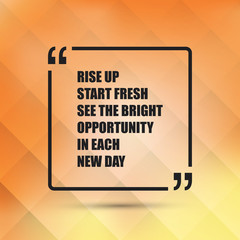 Rise Up Start Fresh See the Bright Opportunity in Each New Day. - Inspirational Quote, Slogan, Saying - Success Concept Design with Quotation Mark