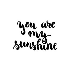 Obraz premium You are my sunshine - hand drawn lettering phrase, isolated on the white background. Fun brush ink inscription for photo overlays, typography greeting card or t-shirt print, flyer, poster design.