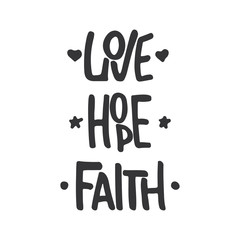 Hand drawn typography lettering phrase Faith Hope Love isolated on the white background. Fun calligraphy for typography greeting and invitation card or t-shirt print design.