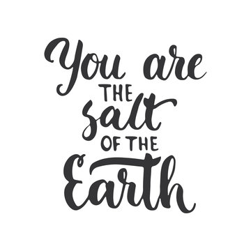 You are the salt of the Earth - hand drawn lettering phrase, isolated on the white background. Fun brush ink inscription for photo overlays, typography greeting card or print, flyer, poster design.