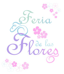 Feria de las Flores. Flowers feast in Spanish. Calligraphic vector.