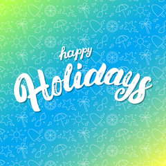 Happy holidays hand written lettering on summer seamless pattern background.