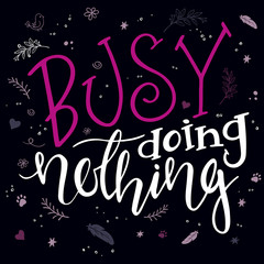vector hand drawn inspiration lettering quote - i am busy doing nothing - with decorative elements. Can be used as nice card or poster