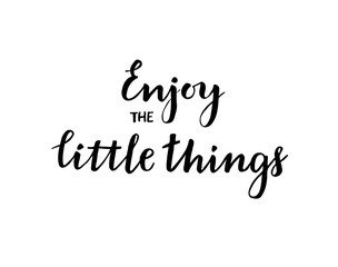 Hand drawn vector illustration. Enjoy the little things. Inspira