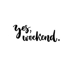 Fototapeta premium Yes, weekend. Fun phrase about work week end. Hand lettering, black text isolated at white background.