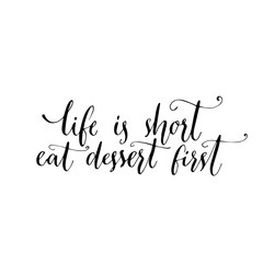 Life is short, eat dessert first. Fun quote, modern calligraphy phrase for cafe, restaurant, bakery. 