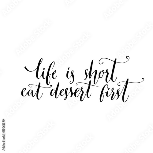 "Life is short, eat dessert first. Fun quote, modern 