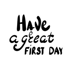 Inscription - Have a great first day. Hand drawn lettering.