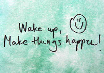 wake up and make things happen